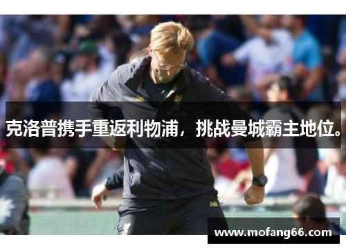 克洛普携手重返利物浦，挑战曼城霸主地位。