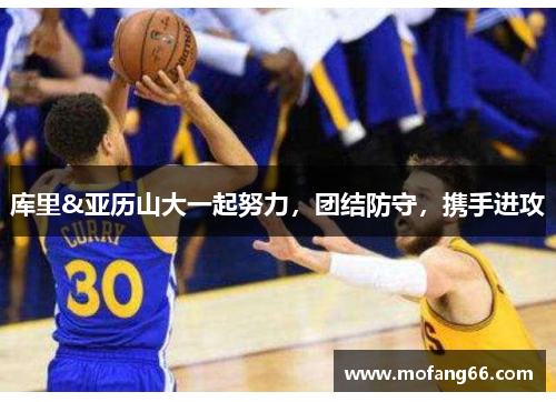 库里&亚历山大一起努力，团结防守，携手进攻